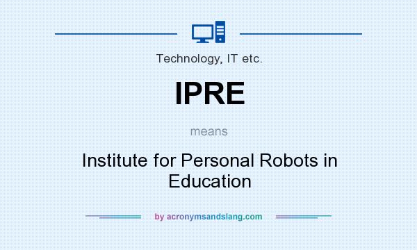 What does IPRE mean? It stands for Institute for Personal Robots in Education