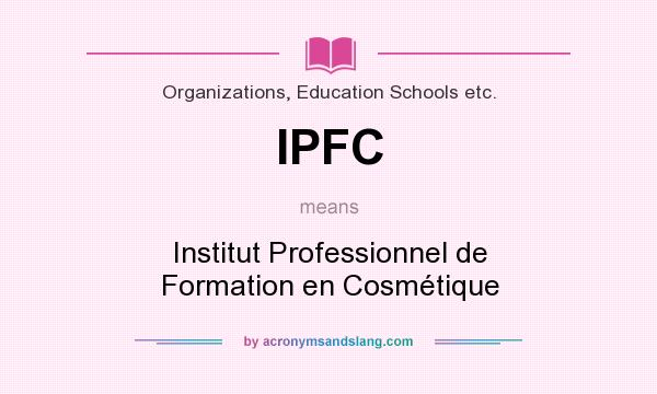What does IPFC mean? It stands for Institut Professionnel de Formation en Cosmétique