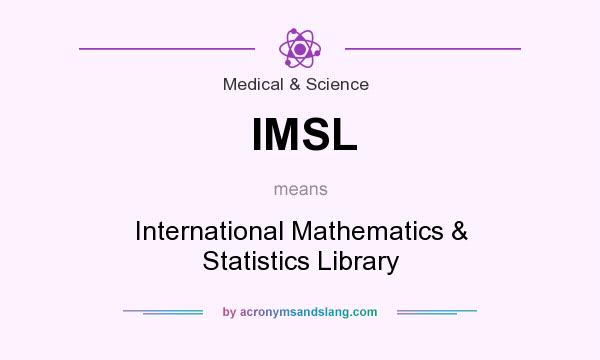 What does IMSL mean? It stands for International Mathematics & Statistics Library
