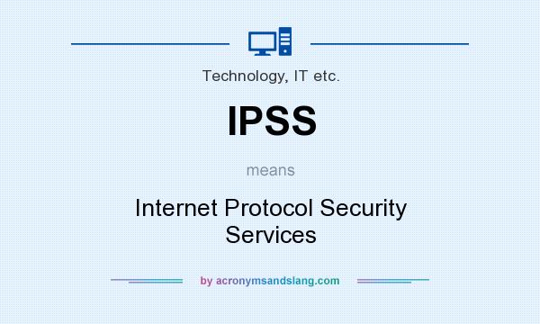 What does IPSS mean? It stands for Internet Protocol Security Services