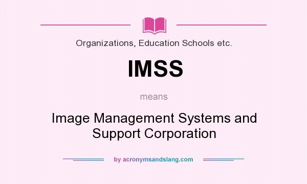 What does IMSS mean? It stands for Image Management Systems and Support Corporation