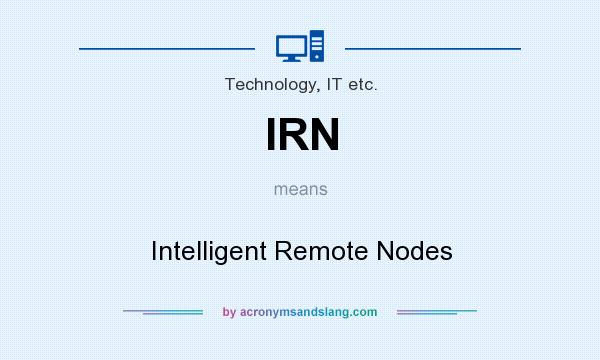 What does IRN mean? It stands for Intelligent Remote Nodes