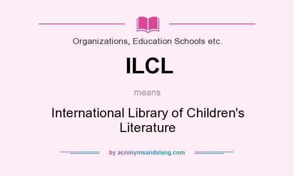 What does ILCL mean? It stands for International Library of Children`s Literature