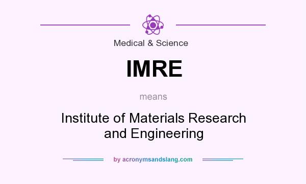 What does IMRE mean? It stands for Institute of Materials Research and Engineering