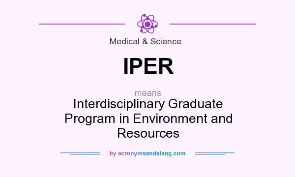 What does IPER mean? It stands for Interdisciplinary Graduate Program in Environment and Resources