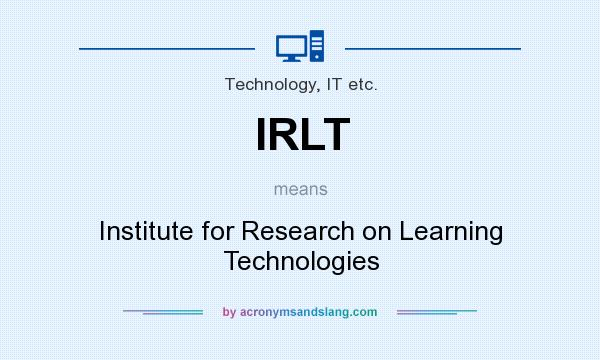 What does IRLT mean? It stands for Institute for Research on Learning Technologies