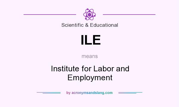What does ILE mean? It stands for Institute for Labor and Employment