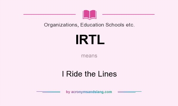 What does IRTL mean? It stands for I Ride the Lines