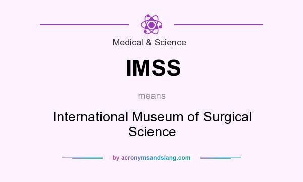 What does IMSS mean? It stands for International Museum of Surgical Science