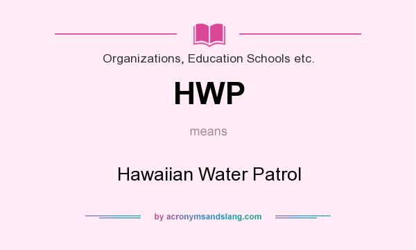 What does HWP mean? It stands for Hawaiian Water Patrol