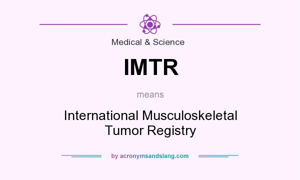 What does IMTR mean? It stands for International Musculoskeletal Tumor Registry