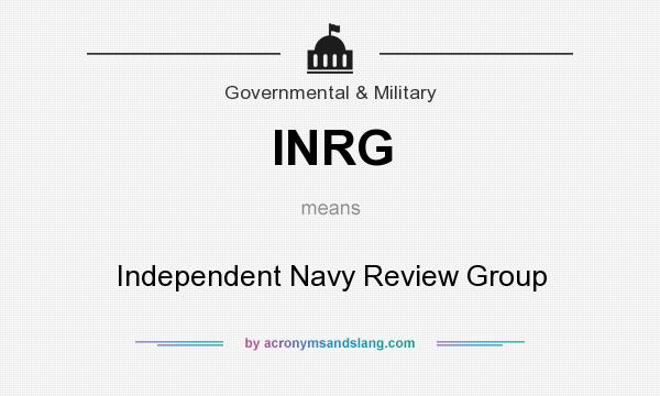 What does INRG mean? It stands for Independent Navy Review Group
