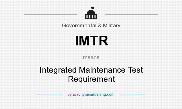 What does IMTR mean? It stands for Integrated Maintenance Test Requirement