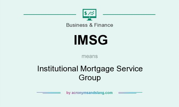 What does IMSG mean? It stands for Institutional Mortgage Service Group