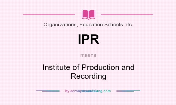 What does IPR mean? It stands for Institute of Production and Recording
