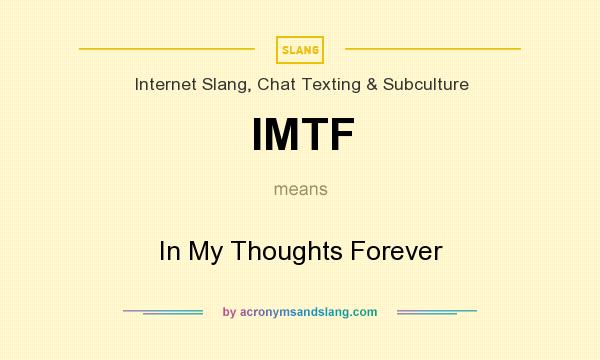 What does IMTF mean? It stands for In My Thoughts Forever