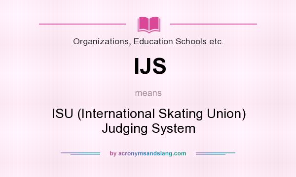 What does IJS mean? It stands for ISU (International Skating Union) Judging System