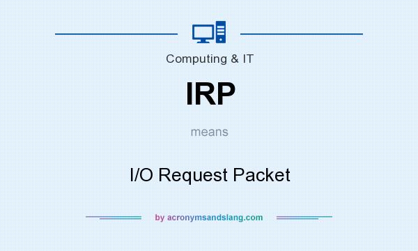 What does IRP mean? It stands for I/O Request Packet