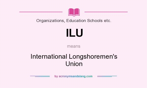 What does ILU mean? It stands for International Longshoremen`s Union