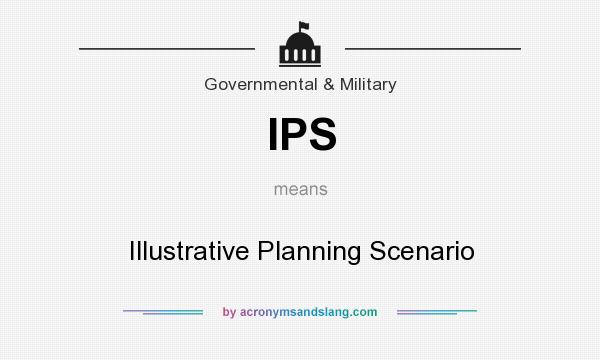What does IPS mean? It stands for Illustrative Planning Scenario
