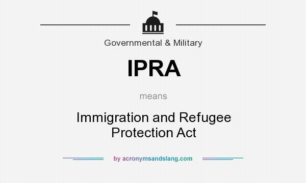 What does IPRA mean? It stands for Immigration and Refugee Protection Act