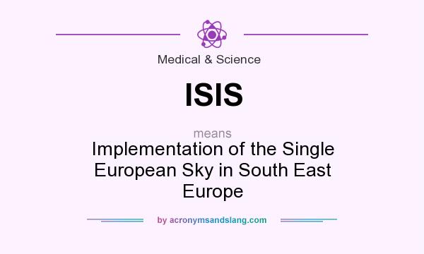 What does ISIS mean? It stands for Implementation of the Single European Sky in South East Europe
