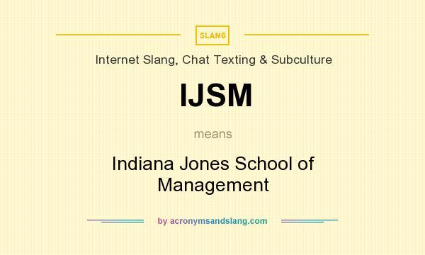 What does IJSM mean? It stands for Indiana Jones School of Management