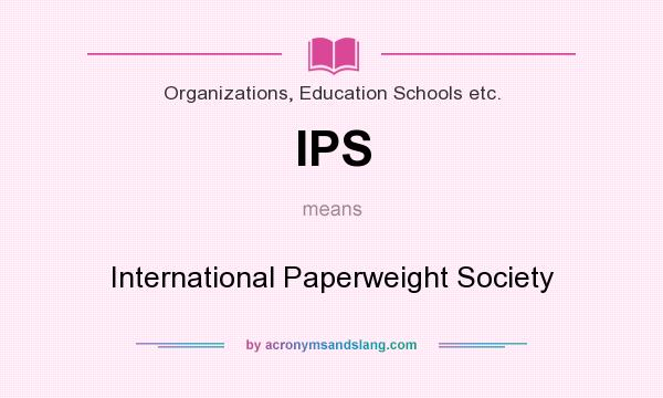 What does IPS mean? It stands for International Paperweight Society