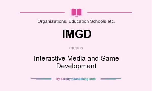What does IMGD mean? It stands for Interactive Media and Game Development