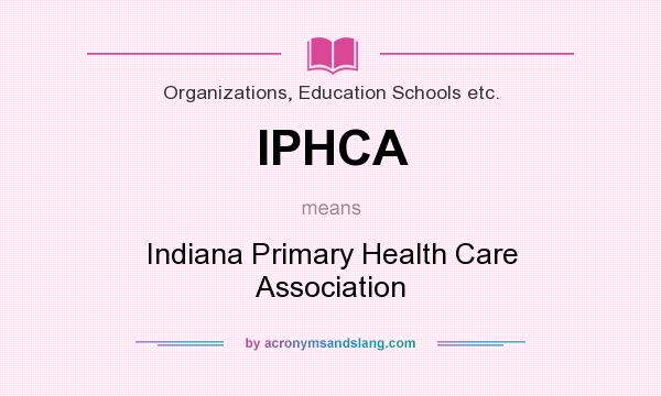 What does IPHCA mean? It stands for Indiana Primary Health Care Association