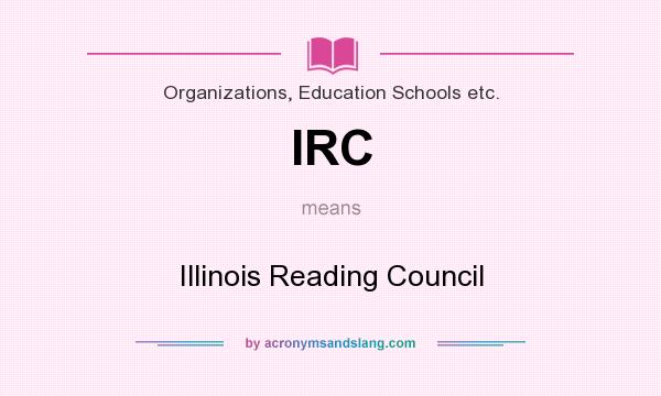 What does IRC mean? It stands for Illinois Reading Council