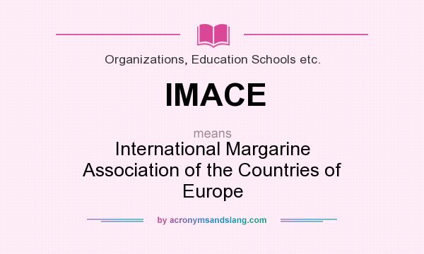 What does IMACE mean? It stands for International Margarine Association of the Countries of Europe