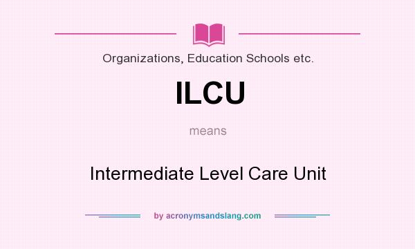 What does ILCU mean? It stands for Intermediate Level Care Unit