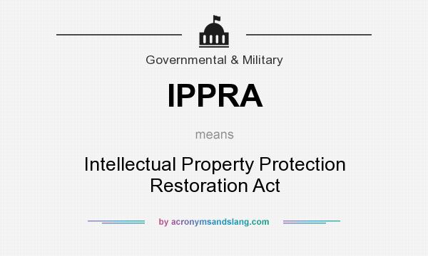 What does IPPRA mean? It stands for Intellectual Property Protection Restoration Act