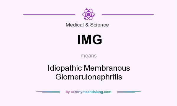What does IMG mean? It stands for Idiopathic Membranous Glomerulonephritis