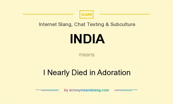 What does INDIA mean? It stands for I Nearly Died in Adoration