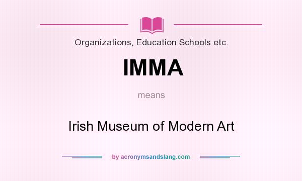 What does IMMA mean? It stands for Irish Museum of Modern Art