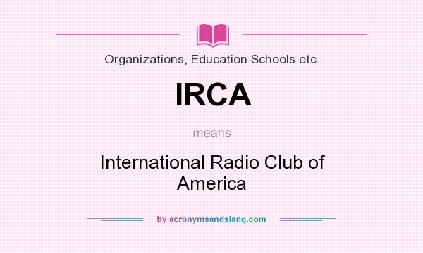 What does IRCA mean? It stands for International Radio Club of America