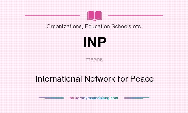 What does INP mean? It stands for International Network for Peace