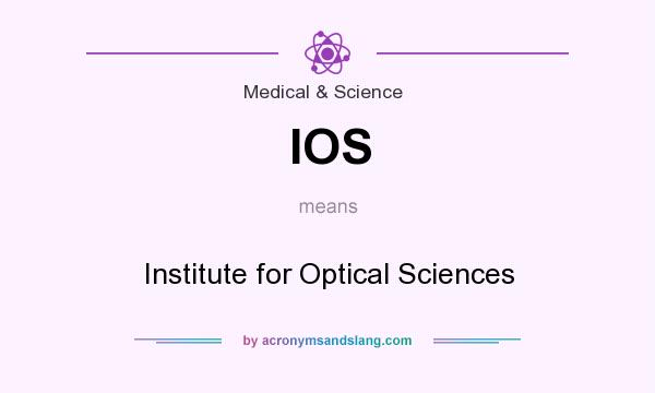 What does IOS mean? It stands for Institute for Optical Sciences