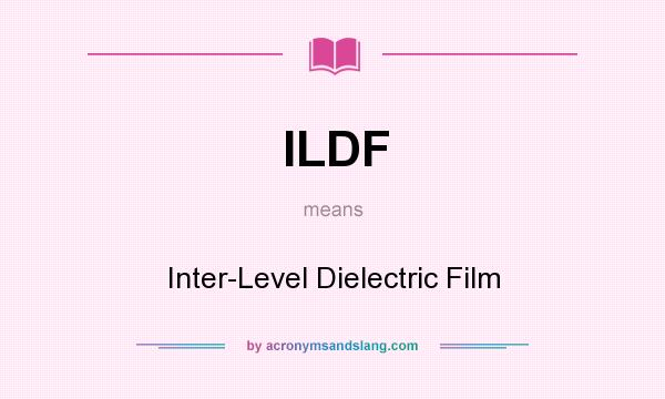 What does ILDF mean? It stands for Inter-Level Dielectric Film