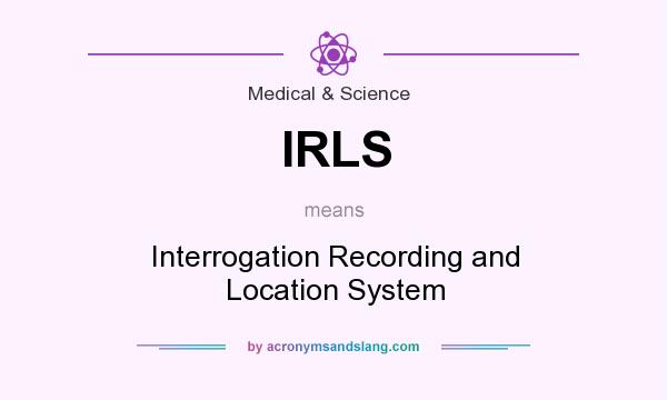 What does IRLS mean? It stands for Interrogation Recording and Location System