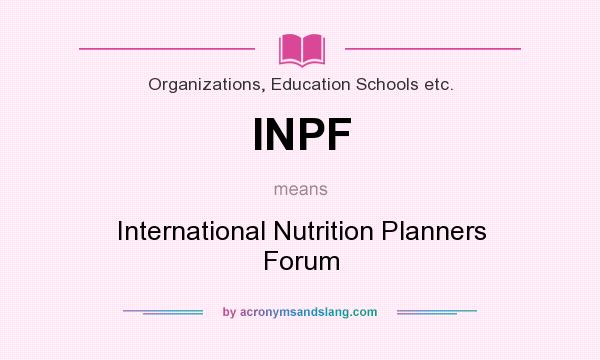 What does INPF mean? It stands for International Nutrition Planners Forum