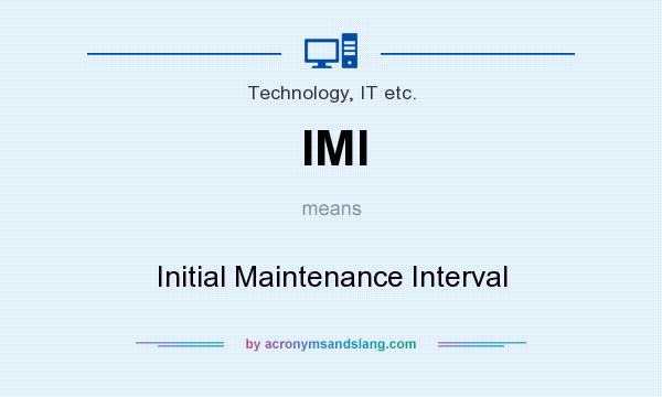 What does IMI mean? It stands for Initial Maintenance Interval