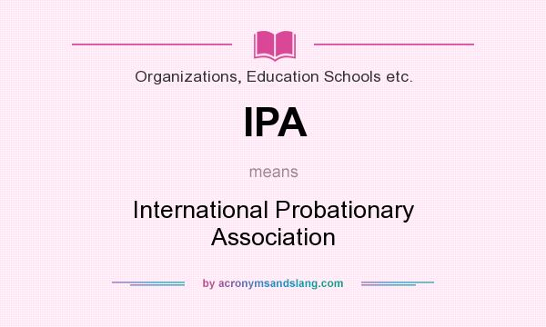 What does IPA mean? It stands for International Probationary Association