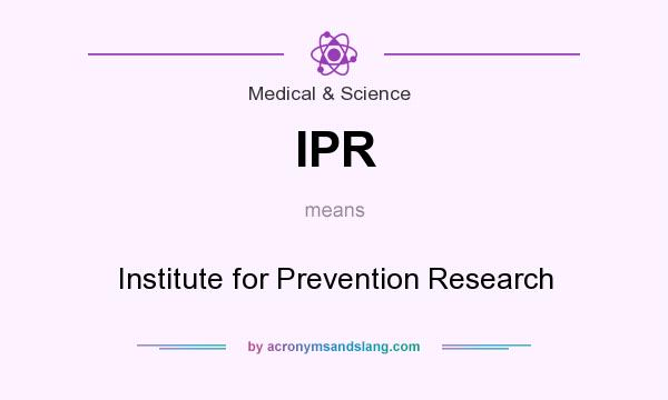 What does IPR mean? It stands for Institute for Prevention Research