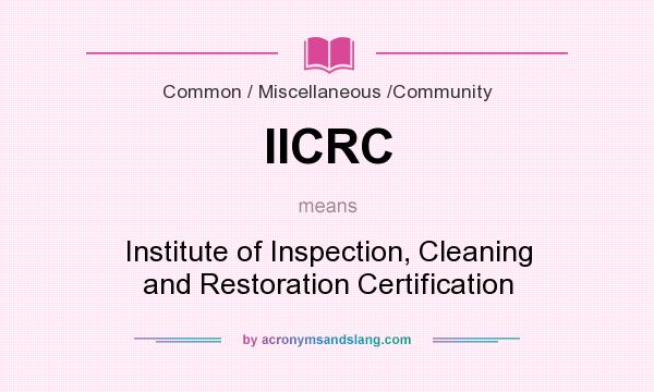 What does IICRC mean? It stands for Institute of Inspection, Cleaning and Restoration Certification