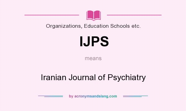 What does IJPS mean? It stands for Iranian Journal of Psychiatry