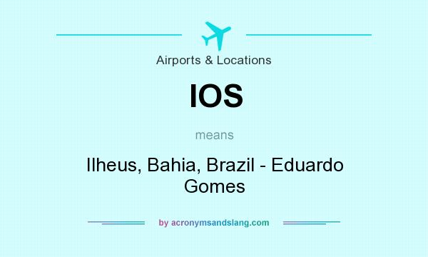 What does IOS mean? It stands for Ilheus, Bahia, Brazil - Eduardo Gomes