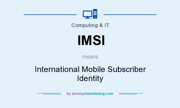 What does IMSI mean? It stands for International Mobile Subscriber Identity